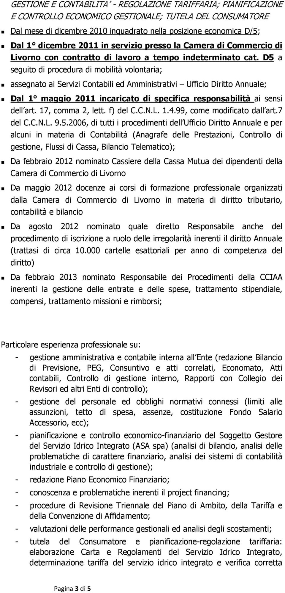 D5 a seguito di procedura di mobilità volontaria; assegnato ai Servizi Contabili ed Amministrativi Ufficio Diritto Annuale; Dal 1 maggio 2011 incaricato di specifica responsabilità ai sensi dell art.