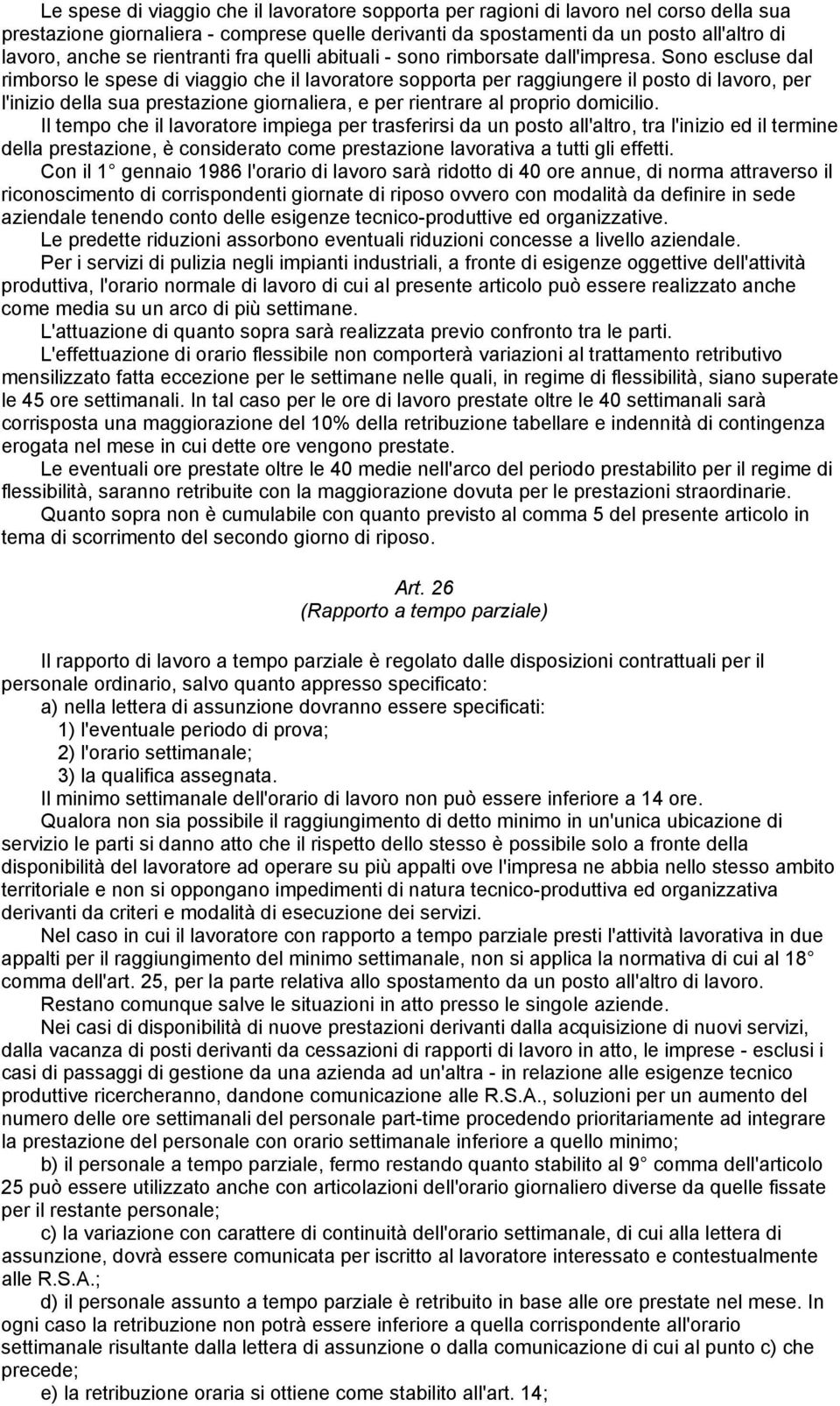 Sono escluse dal rimborso le spese di viaggio che il lavoratore sopporta per raggiungere il posto di lavoro, per l'inizio della sua prestazione giornaliera, e per rientrare al proprio domicilio.