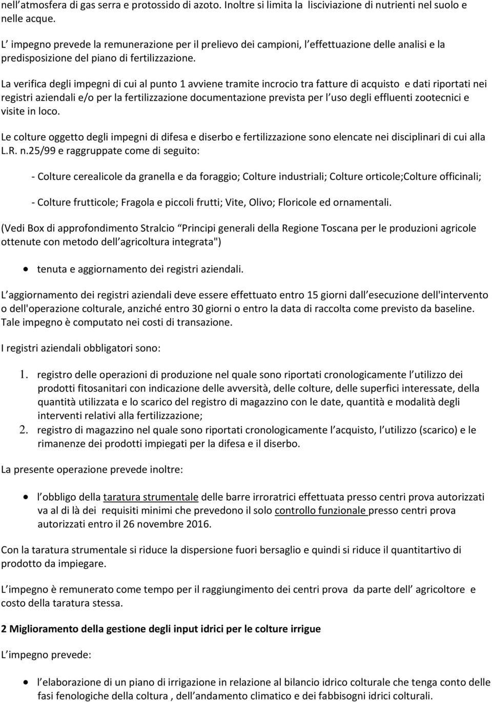 La verifica degli impegni di cui al punto 1 avviene tramite incrocio tra fatture di acquisto e dati riportati nei registri aziendali e/o per la fertilizzazione documentazione prevista per l uso degli