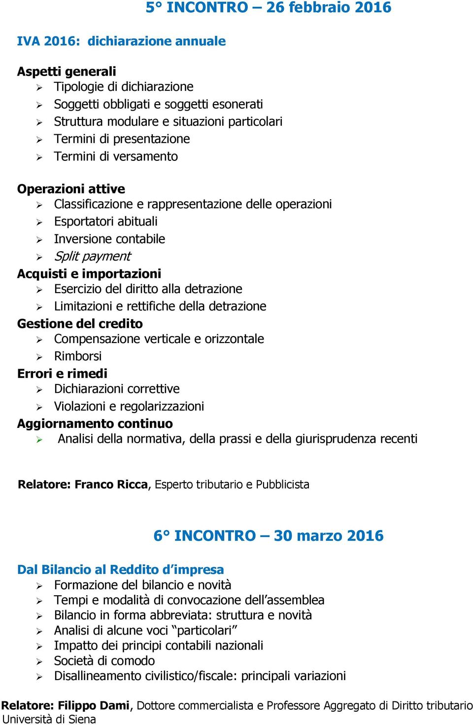 diritto alla detrazione Limitazioni e rettifiche della detrazione Gestione del credito Compensazione verticale e orizzontale Rimborsi Errori e rimedi Dichiarazioni correttive Violazioni e