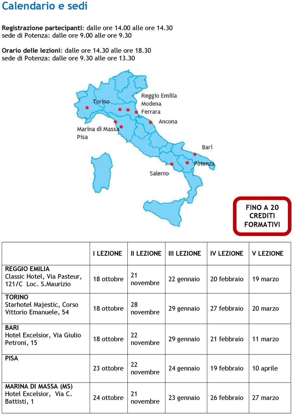 Maurizio 18 ottobre 21 22 gennaio 20 febbraio 19 marzo TORINO Starhotel Majestic, Corso Vittorio Emanuele, 54 18 ottobre 28 29 gennaio 27 febbraio 20 marzo BARI Hotel Excelsior, Via Giulio