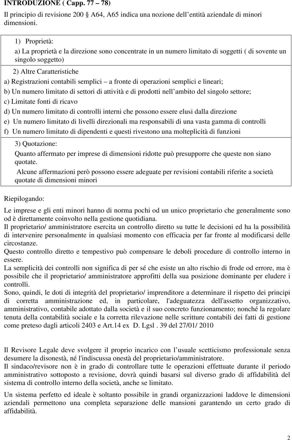 di operazioni semplici e lineari; b) Un numero limitato di settori di attività e di prodotti nell ambito del singolo settore; c) Limitate fonti di ricavo d) Un numero limitato di controlli interni