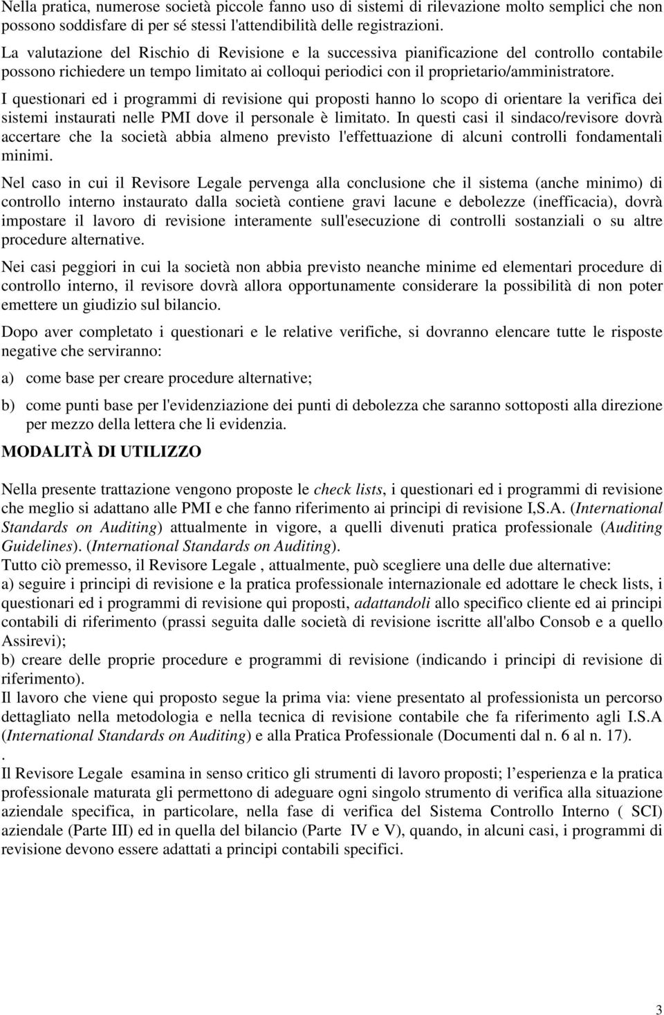 I questionari ed i programmi di revisione qui proposti hanno lo scopo di orientare la verifica dei sistemi instaurati nelle PMI dove il personale è limitato.