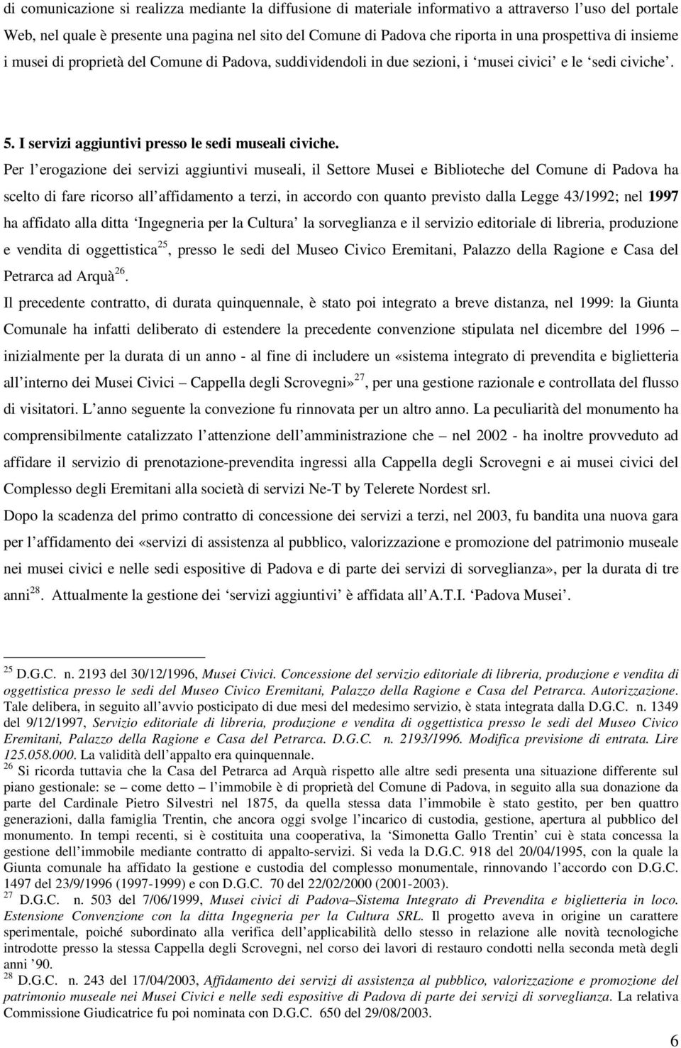 Per l erogazione dei servizi aggiuntivi museali, il Settore Musei e Biblioteche del Comune di Padova ha scelto di fare ricorso all affidamento a terzi, in accordo con quanto previsto dalla Legge