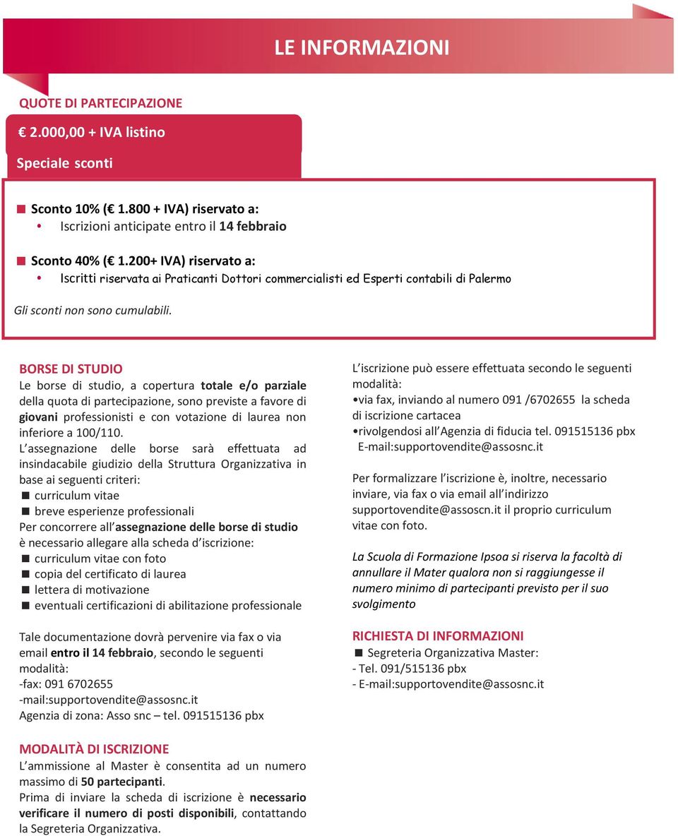 BORSE DI STUDIO Le borse di studio, a copertura totale e/o parziale della quota di partecipazione, sono previste a favore di giovani professionisti e con votazione di laurea non inferiore a 100/110.