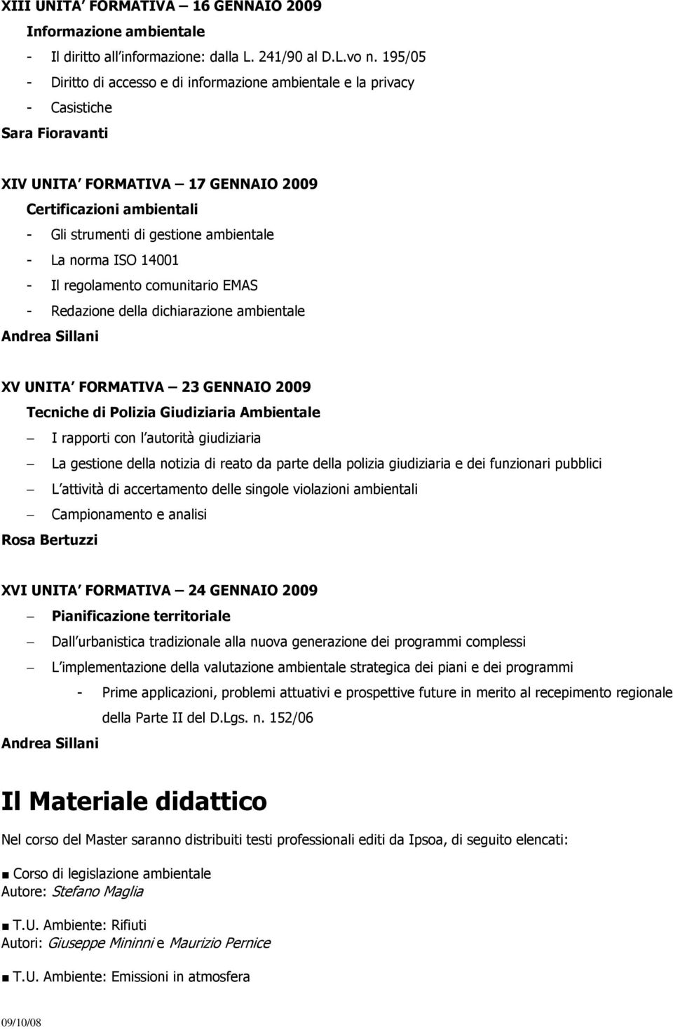 - La norma ISO 14001 - Il regolamento comunitario EMAS - Redazione della dichiarazione ambientale Andrea Sillani XV UNITA FORMATIVA 23 GENNAIO 2009 Tecniche di Polizia Giudiziaria Ambientale I