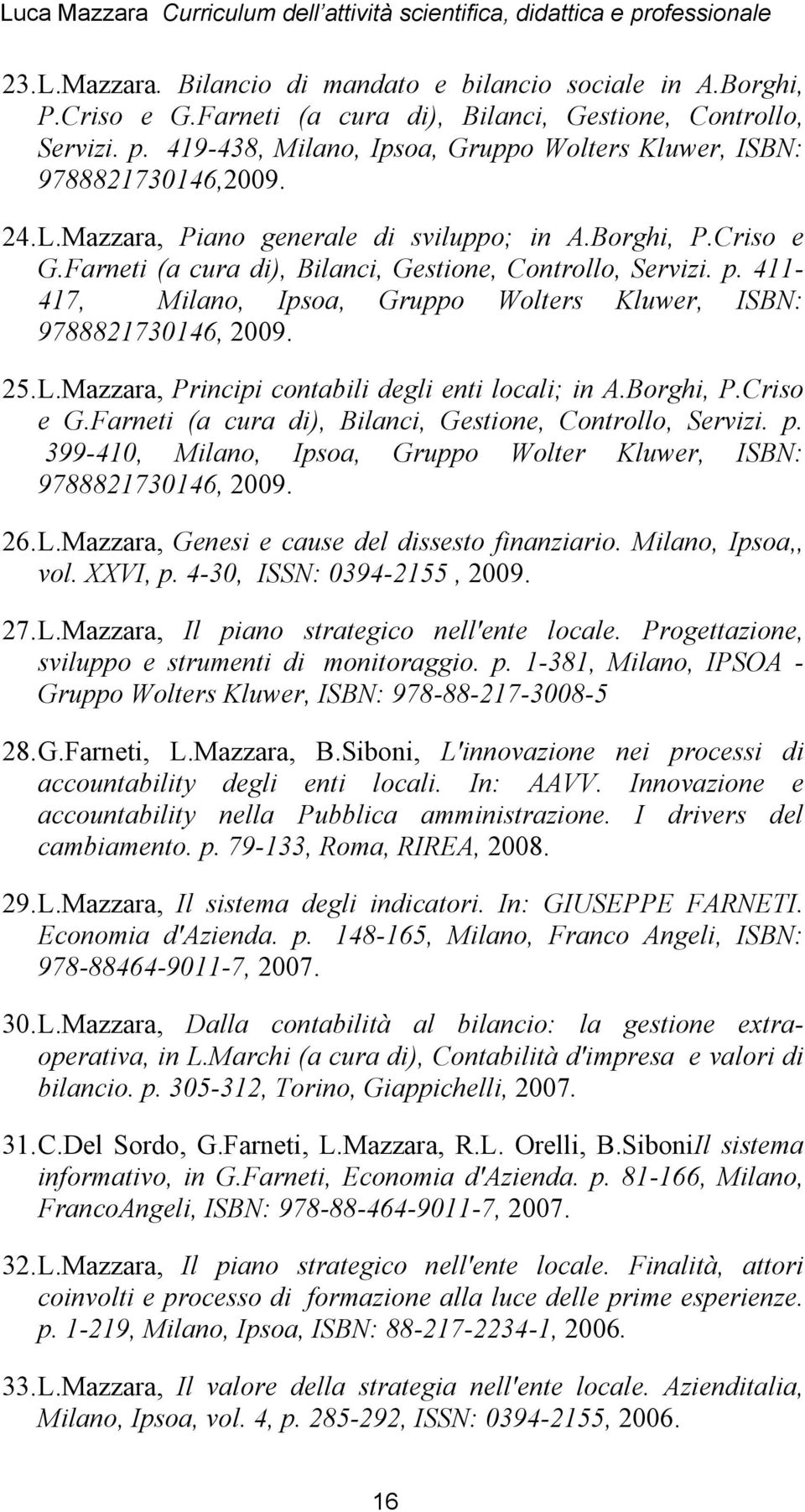 p. 411-417, Milano, Ipsoa, Gruppo Wolters Kluwer, ISBN: 9788821730146, 2009. 25. L.Mazzara, Principi contabili degli enti locali; in A.Borghi, P.Criso e G.