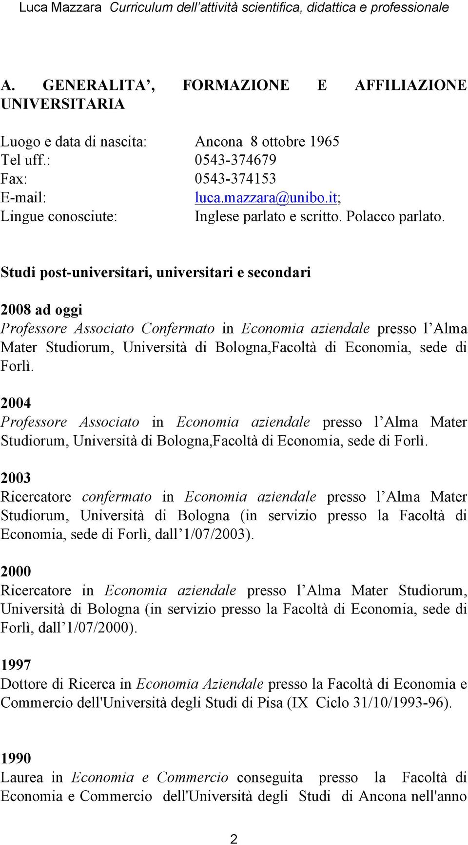 Studi post-universitari, universitari e secondari 2008 ad oggi Professore Associato Confermato in Economia aziendale presso l Alma Mater Studiorum, Università di Bologna,Facoltà di Economia, sede di