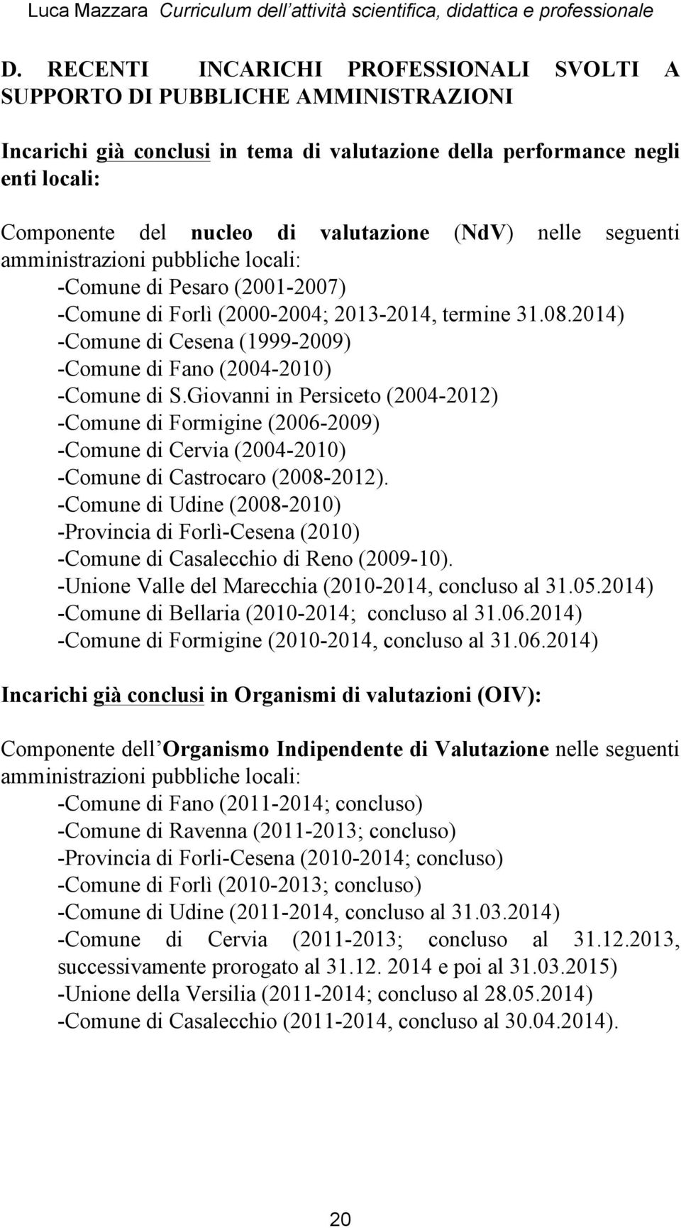 2014) -Comune di Cesena (1999-2009) -Comune di Fano (2004-2010) -Comune di S.