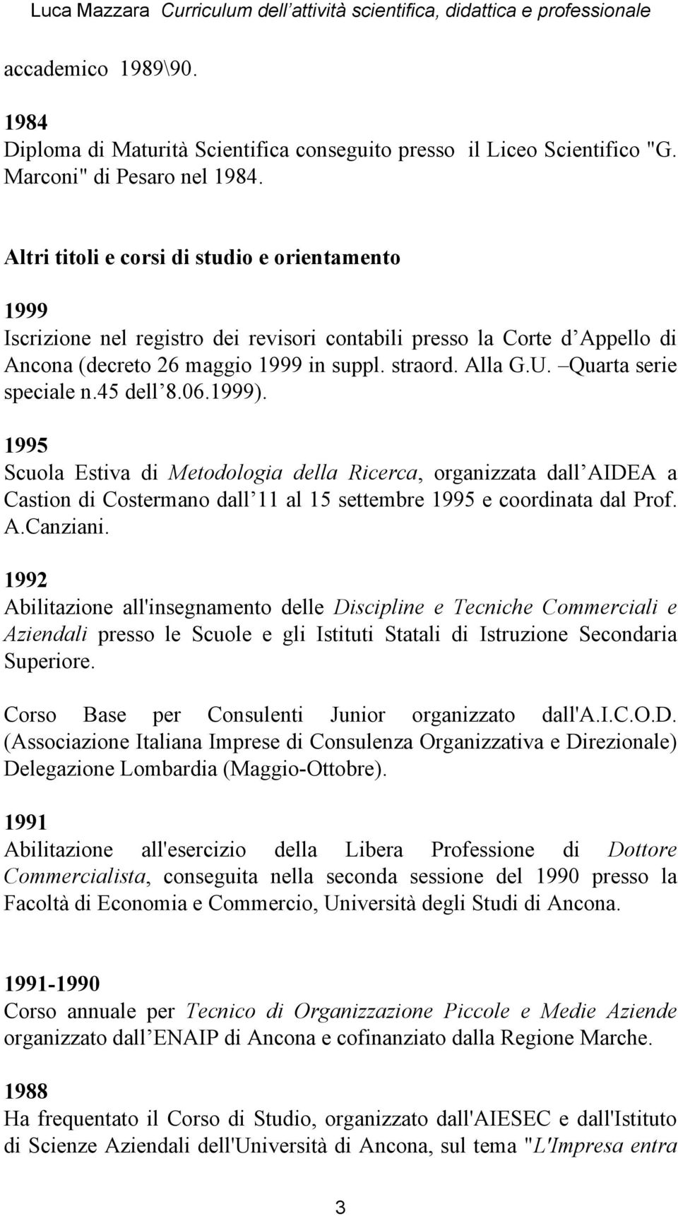 Quarta serie speciale n.45 dell 8.06.1999). 1995 Scuola Estiva di Metodologia della Ricerca, organizzata dall AIDEA a Castion di Costermano dall 11 al 15 settembre 1995 e coordinata dal Prof. A.Canziani.