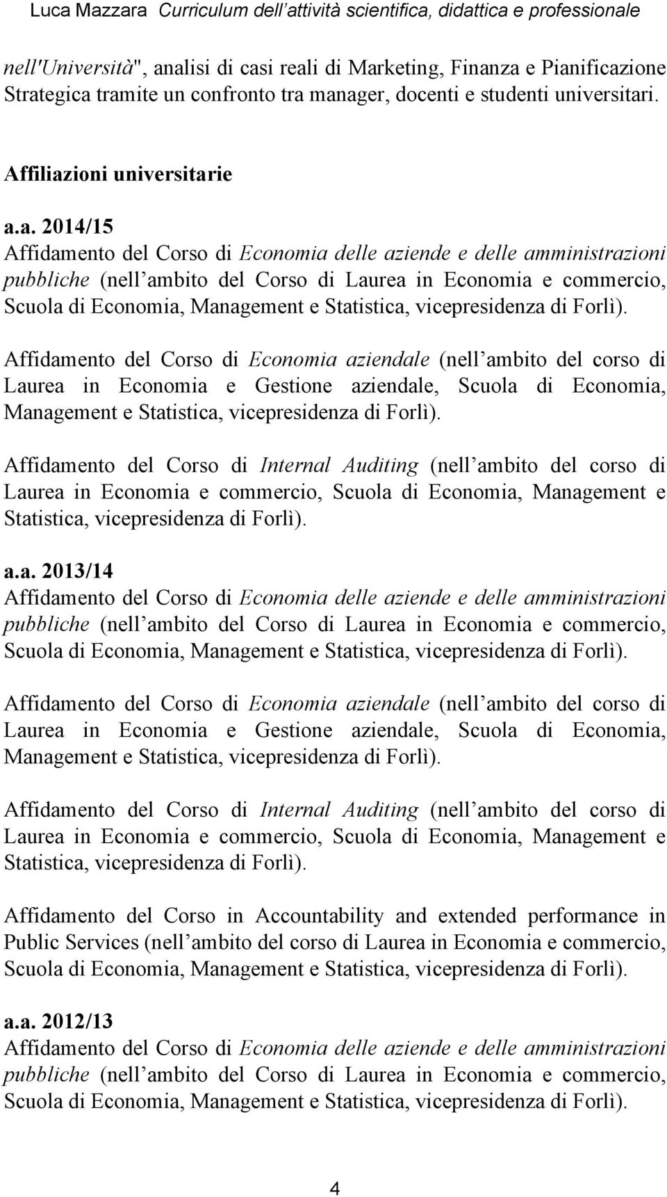 Affidamento del Corso di Internal Auditing (nell ambito del corso di Laurea in Economia e commercio, Scuola di Economia, Management e Statistica, vicepresidenza di Forlì). a.a. 2013/14 Scuola di Economia, Management e Statistica, vicepresidenza di Forlì).