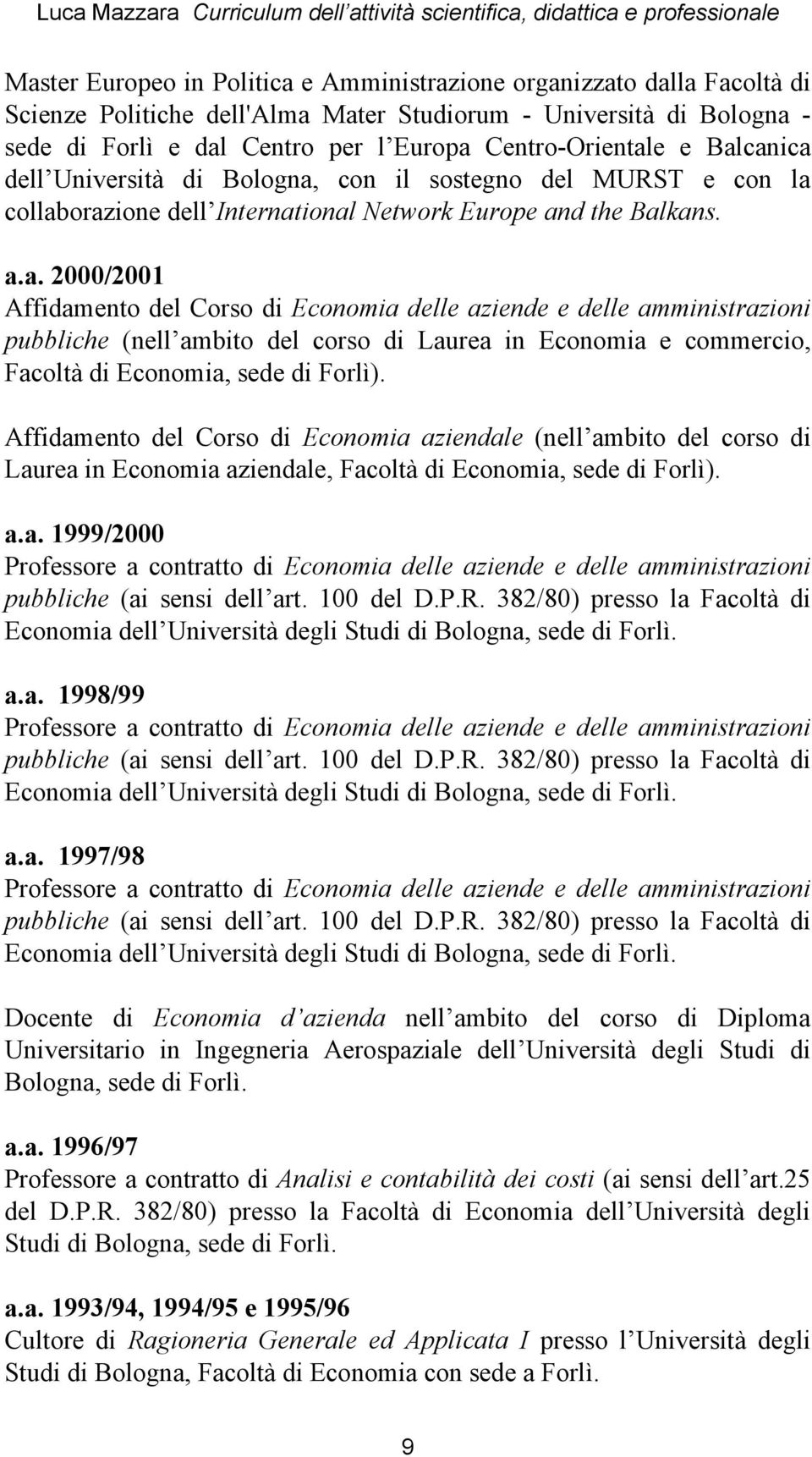 Laurea in Economia aziendale, Facoltà di Economia, sede di Forlì). a.a. 1999/2000 Professore a contratto di Economia delle aziende e delle amministrazioni pubbliche (ai sensi dell art. 100 del D.P.R.