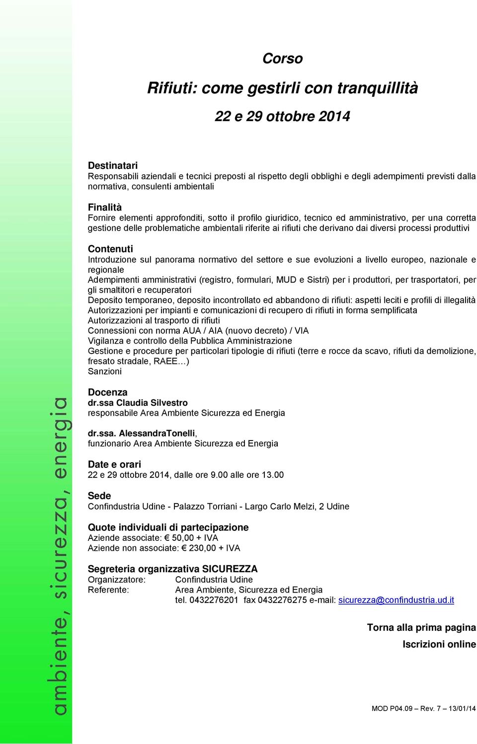 derivano dai diversi processi produttivi Introduzione sul panorama normativo del settore e sue evoluzioni a livello europeo, nazionale e regionale Adempimenti amministrativi (registro, formulari, MUD