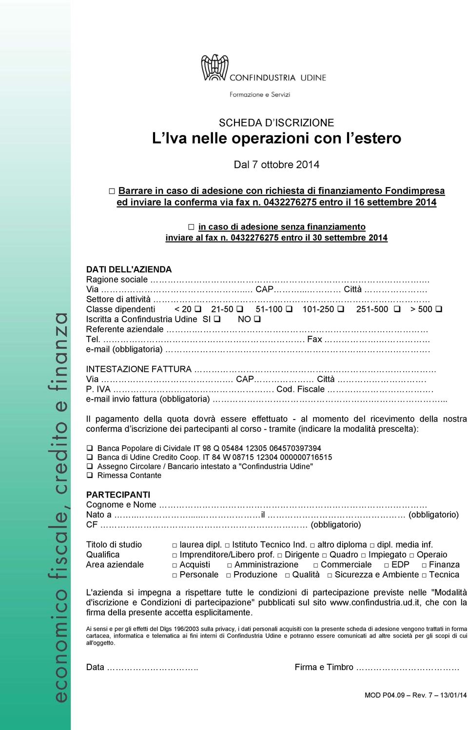 Settore di attività Classe dipendenti < 20 21-50 51-100 101-250 251-500 > 500 Iscritta a Confindustria Udine SI NO Referente aziendale. Tel.. Fax. e-mail (obbligatoria).. INTESTAZIONE FATTURA Via.