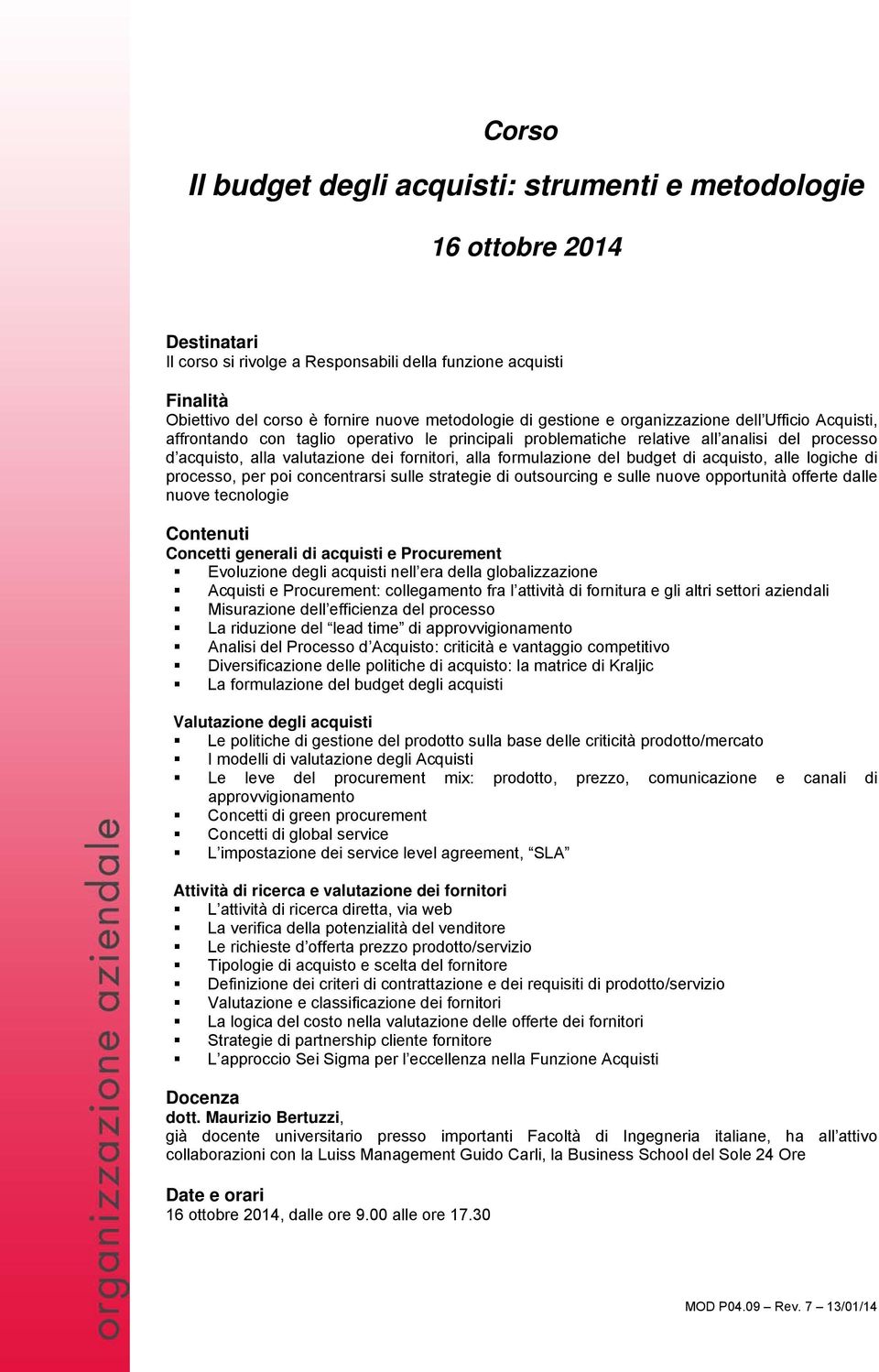 formulazione del budget di acquisto, alle logiche di processo, per poi concentrarsi sulle strategie di outsourcing e sulle nuove opportunità offerte dalle nuove tecnologie Concetti generali di