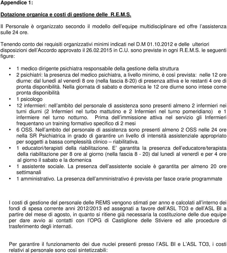 le seguenti figure: 1 medico dirigente psichiatra responsabile della gestione della struttura 2 psichiatri: la presenza del medico psichiatra, a livello minimo, è così prevista: nelle 12 ore diurne: