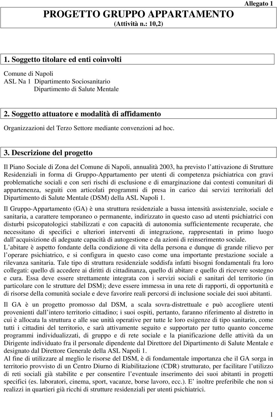 Descrizione del progetto Il Piano Sociale di Zona del Comune di Napoli, annualità 2003, ha previsto l attivazione di Strutture Residenziali in forma di Gruppo-Appartamento per utenti di competenza