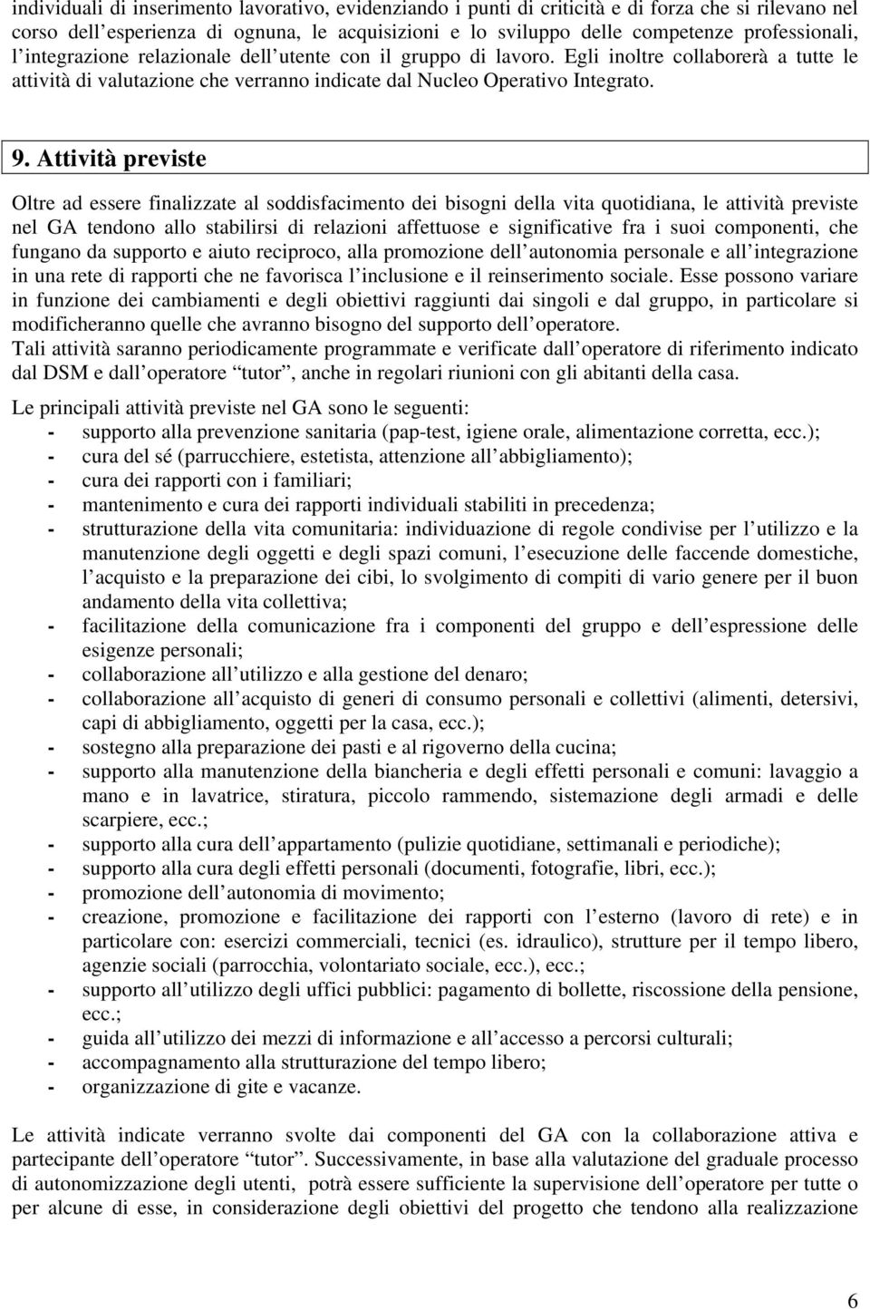 Attività previste Oltre ad essere finalizzate al soddisfacimento dei bisogni della vita quotidiana, le attività previste nel GA tendono allo stabilirsi di relazioni affettuose e significative fra i