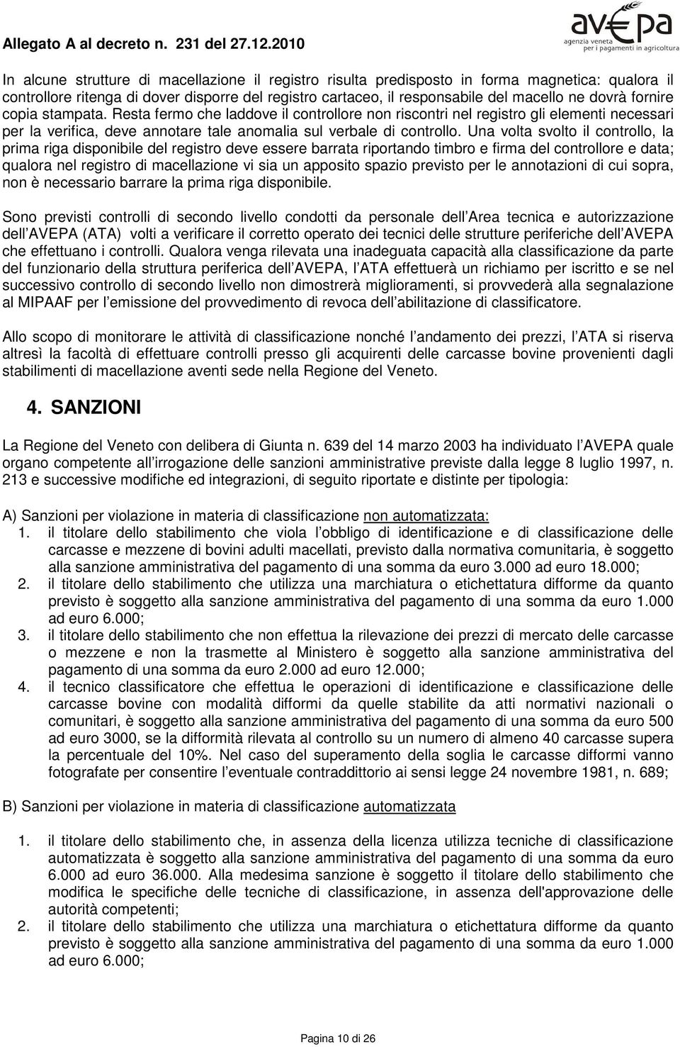 dovrà fornire copia stampata. Resta fermo che laddove il controllore non riscontri nel registro gli elementi necessari per la verifica, deve annotare tale anomalia sul verbale di controllo.