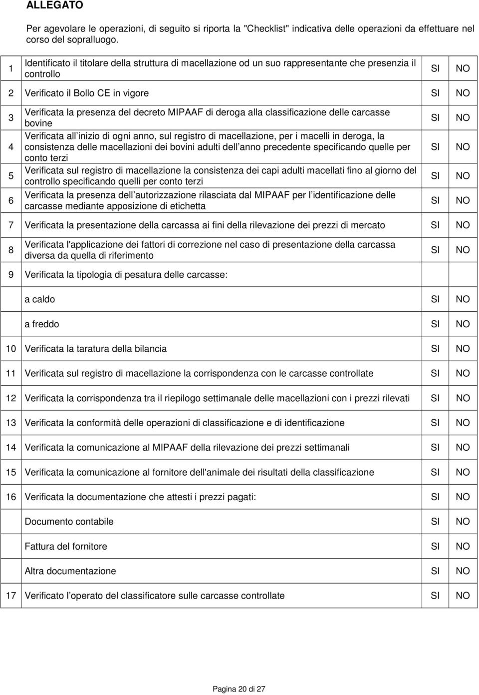 deroga alla classificazione delle carcasse bovine Verificata all inizio di ogni anno, sul registro di macellazione, per i macelli in deroga, la consistenza delle macellazioni dei bovini adulti dell