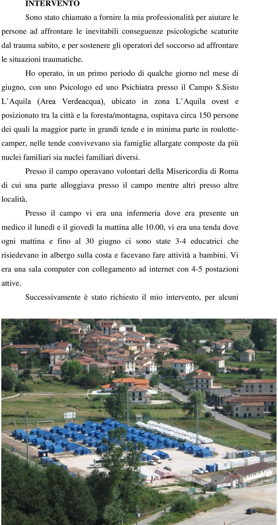 Sisto L Aquila (Area Verdeacqua), ubicato in zona L Aquila ovest e posizionato tra la città e la foresta/montagna, ospitava circa 150 persone dei quali la maggior parte in grandi tende e in minima