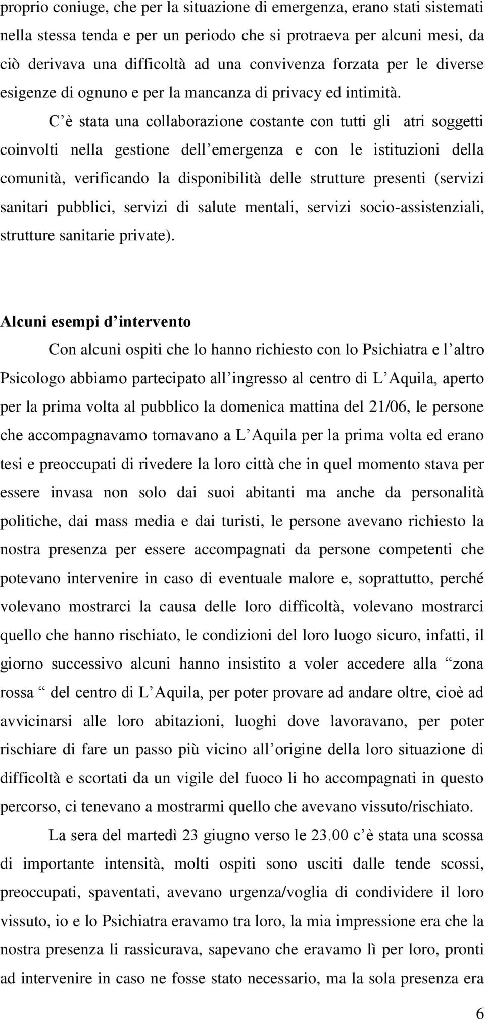 C è stata una collaborazione costante con tutti gli atri soggetti coinvolti nella gestione dell emergenza e con le istituzioni della comunità, verificando la disponibilità delle strutture presenti