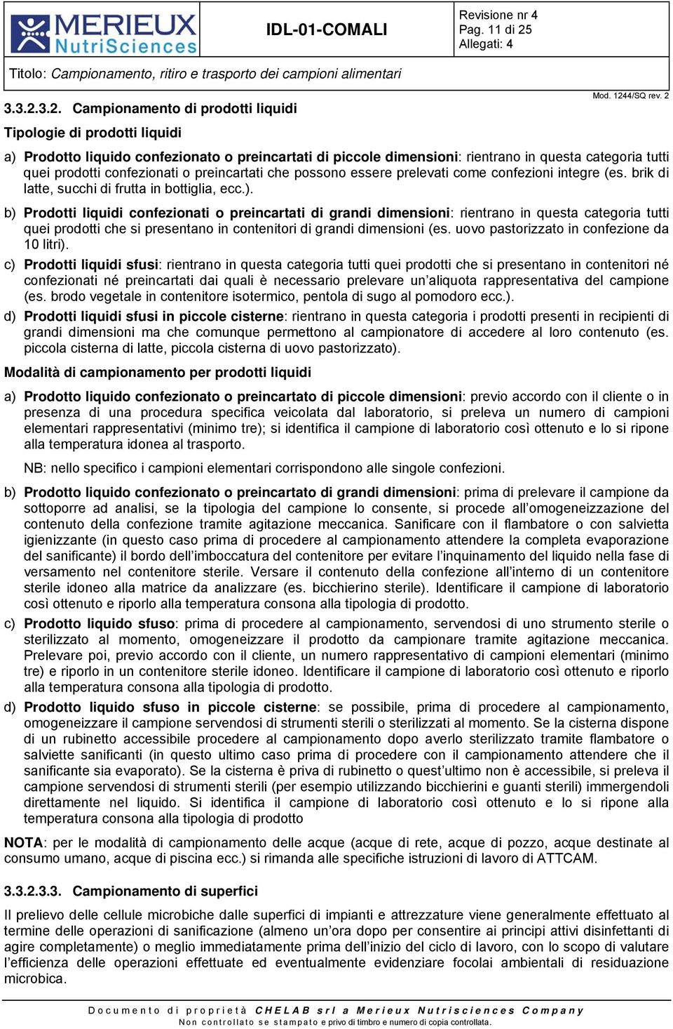 3.2. Campionamento di prodotti liquidi Tipologie di prodotti liquidi a) Prodotto liquido confezionato o preincartati di piccole dimensioni: rientrano in questa categoria tutti quei prodotti