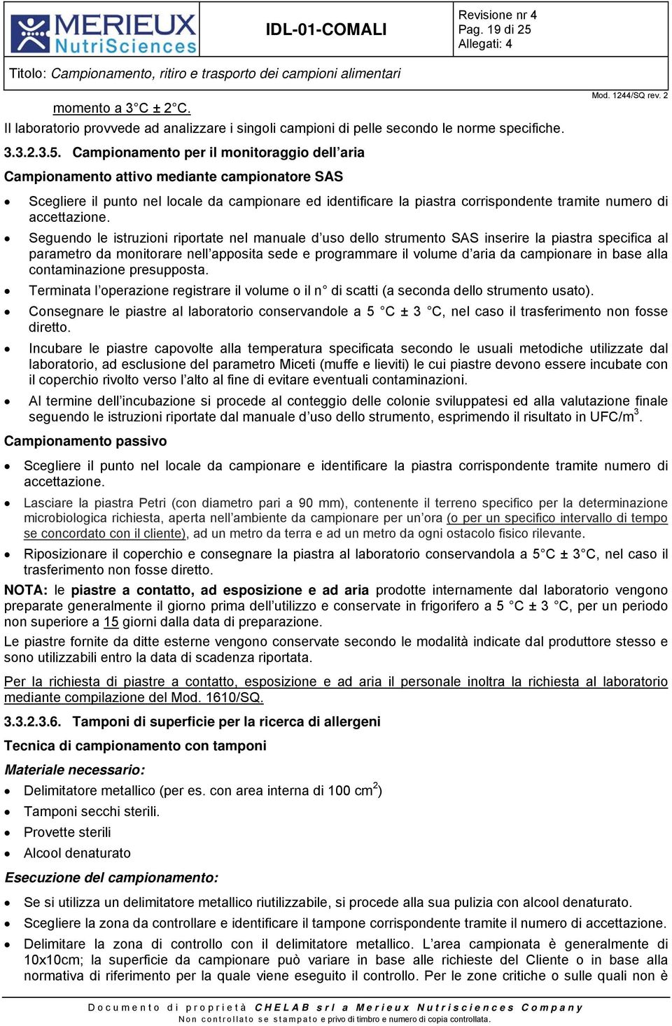 Campionamento per il monitoraggio dell aria Campionamento attivo mediante campionatore SAS Scegliere il punto nel locale da campionare ed identificare la piastra corrispondente tramite numero di