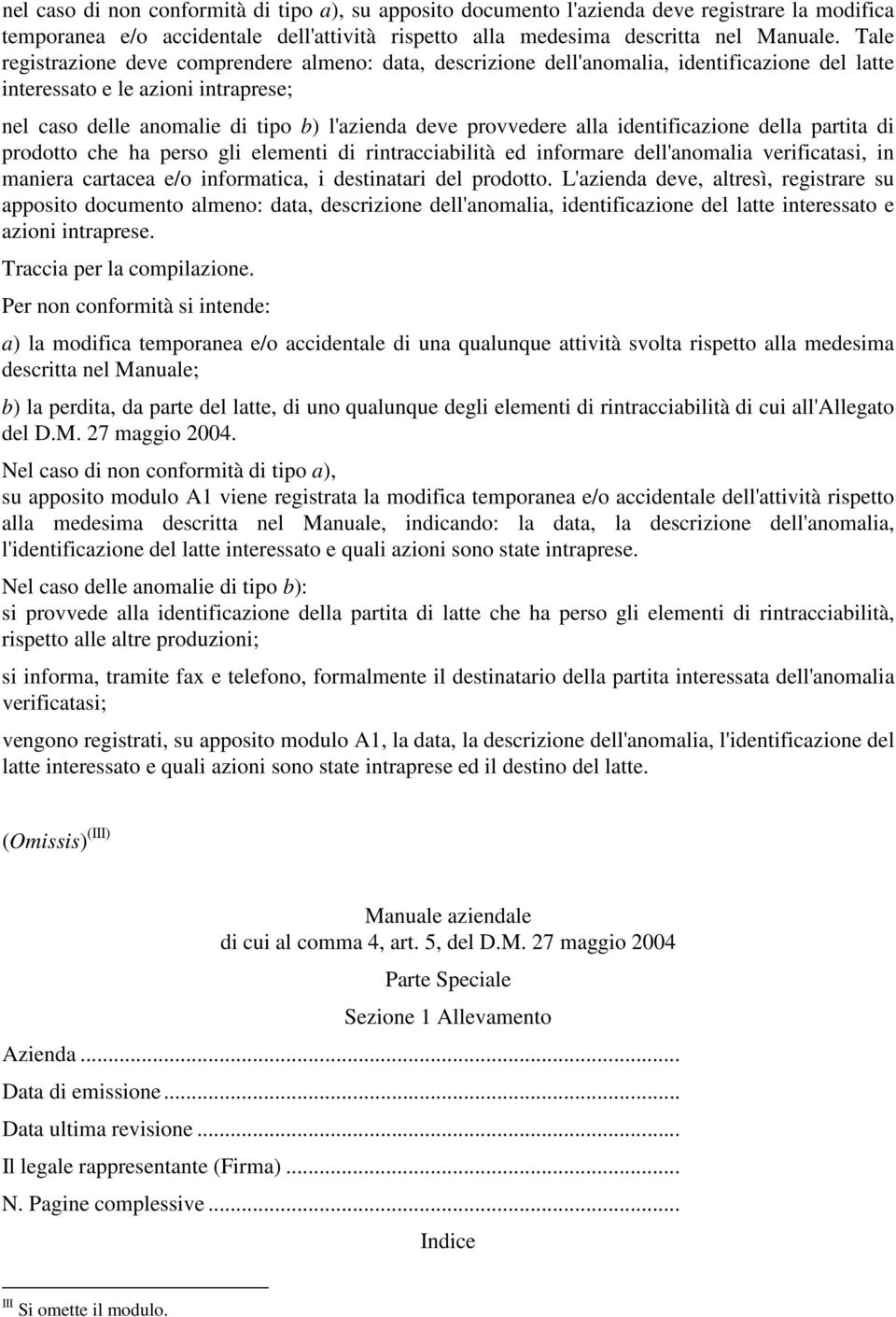 alla identificazione della partita di prodotto che ha perso gli elementi di rintracciabilità ed informare dell'anomalia verificatasi, in maniera cartacea e/o informatica, i destinatari del prodotto.