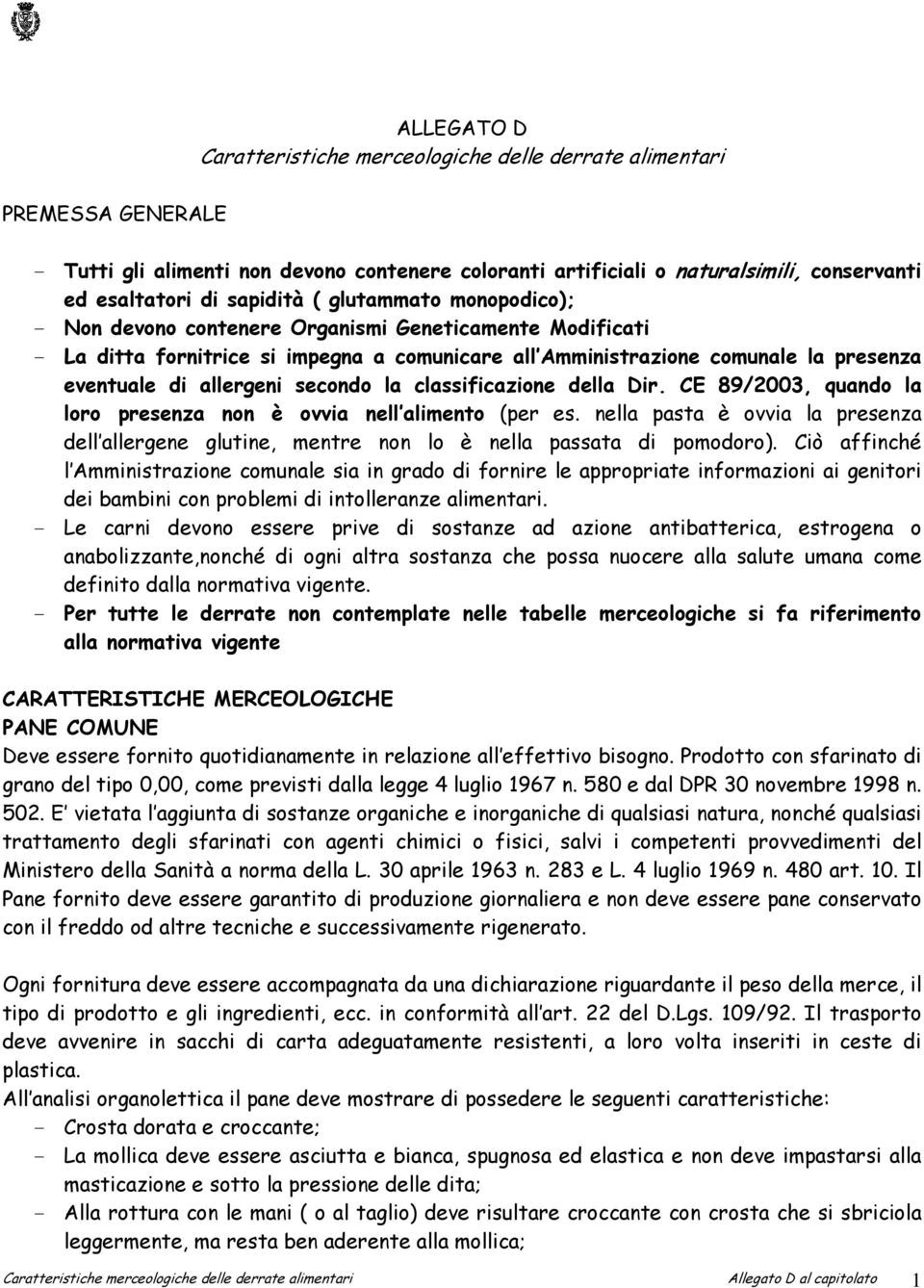 allergeni secondo la classificazione della Dir. CE 89/2003, quando la loro presenza non è ovvia nell alimento (per es.