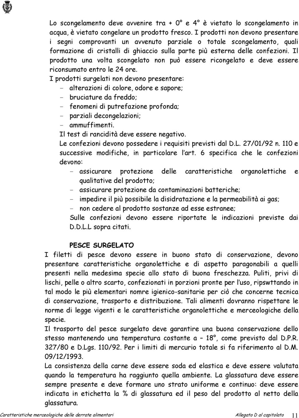 Il prodotto una volta scongelato non può essere ricongelato e deve essere riconsumato entro le 24 ore.