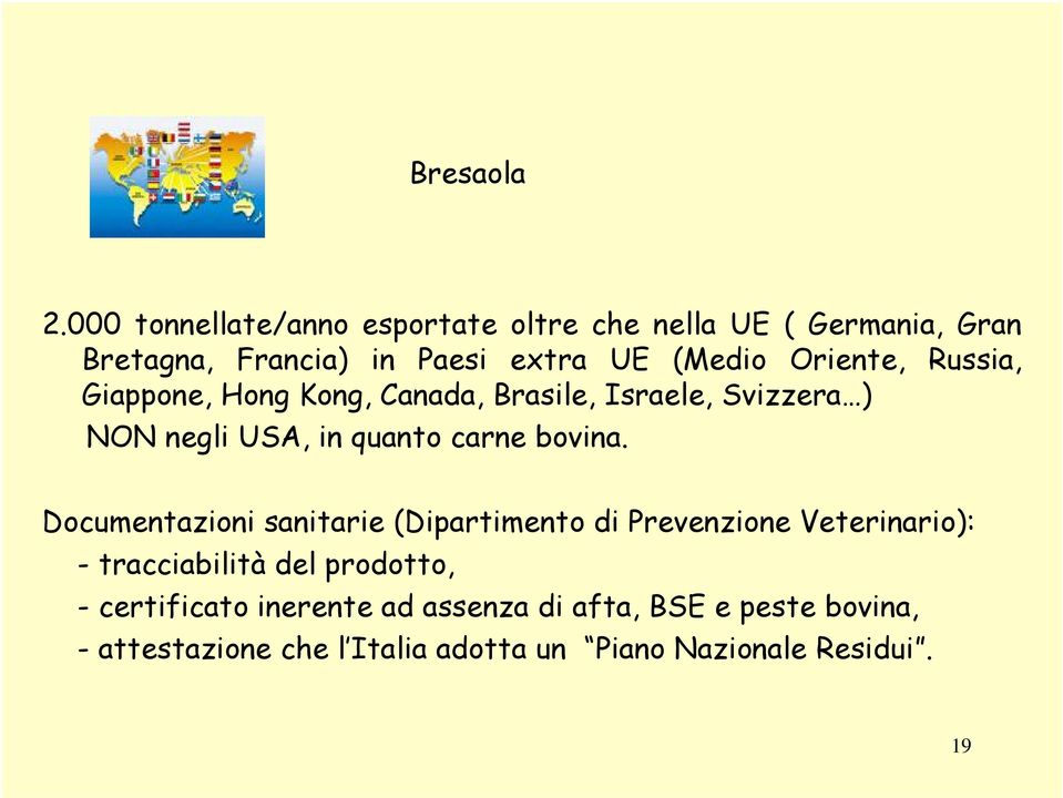 Oriente, Russia, Giappone, Hong Kong, Canada, Brasile, Israele, Svizzera ) NON negli USA, in quanto carne bovina.