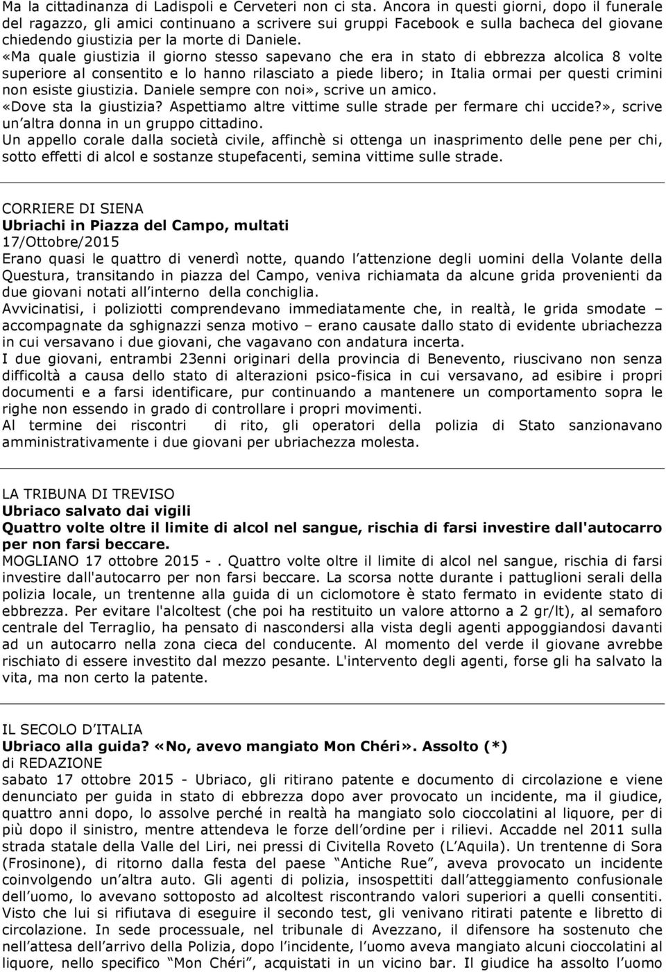 «Ma quale giustizia il giorno stesso sapevano che era in stato di ebbrezza alcolica 8 volte superiore al consentito e lo hanno rilasciato a piede libero; in Italia ormai per questi crimini non esiste