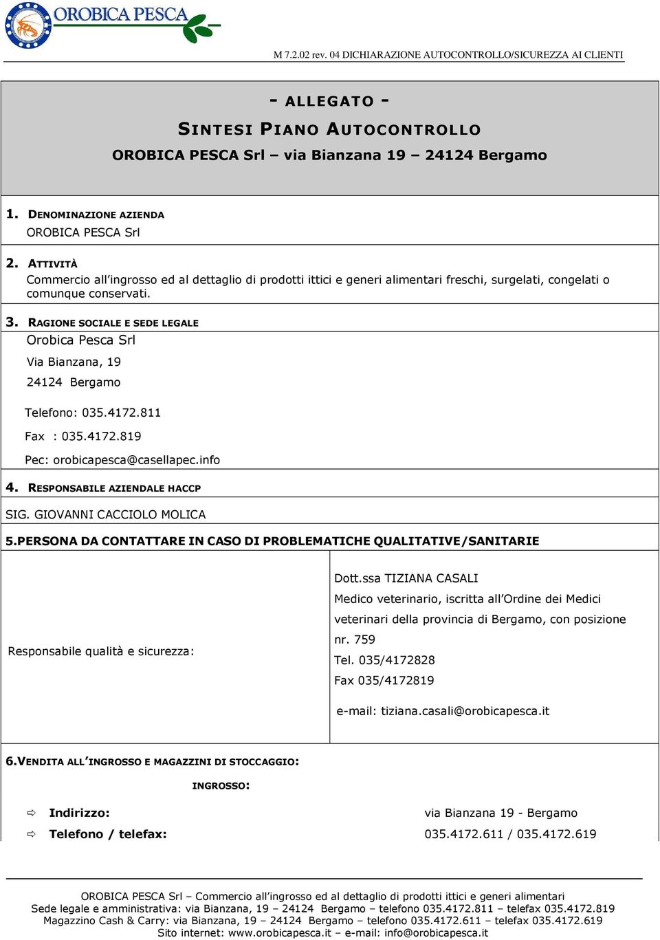 RAGIONE SOCIALE E SEDE LEGALE Orobica Pesca Srl Via Bianzana, 19 24124 Bergamo Telefono: 035.4172.811 Fax : 035.4172.819 Pec: orobicapesca@casellapec.info 4. RESPONSABILE AZIENDALE HACCP SIG.