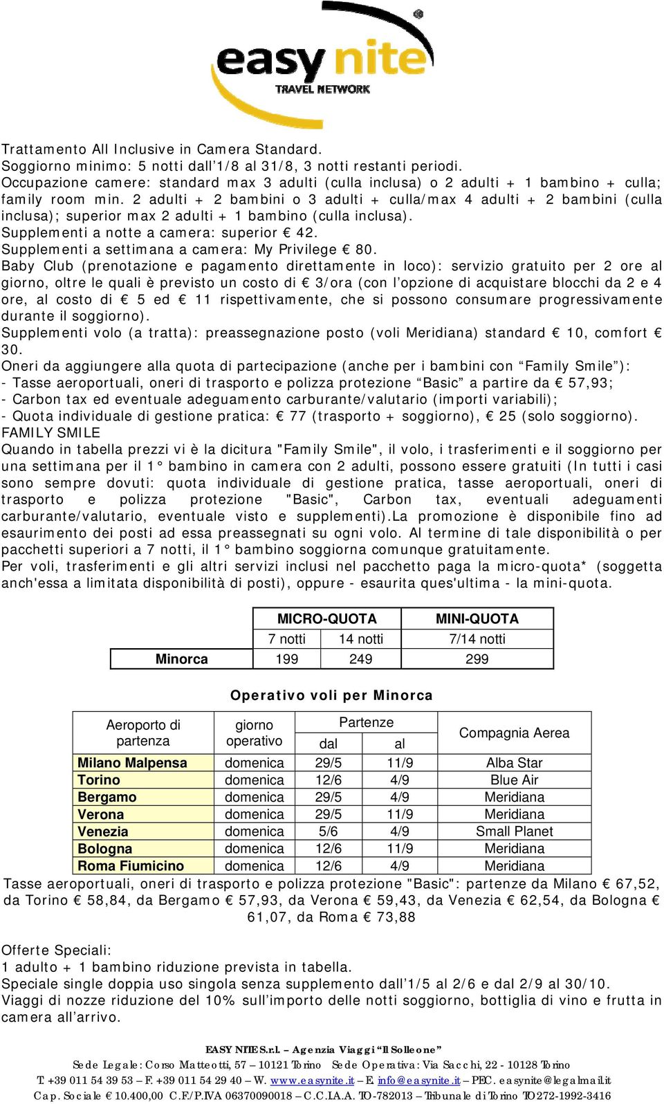 2 adulti + 2 bambini o 3 adulti + culla/max 4 adulti + 2 bambini (culla inclusa); superior max 2 adulti + 1 bambino (culla inclusa). Supplementi a notte a camera: superior 42.