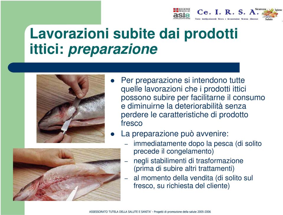 prodotto fresco La preparazione può avvenire: immediatamente dopo la pesca (di solito precede il congelamento) negli