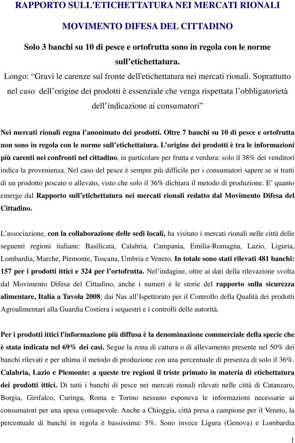 Soprattutto nel caso dell origine dei prodotti è essenziale che venga rispettata l obbligatorietà dell indicazione ai consumatori Nei mercati rionali regna l anonimato dei prodotti.