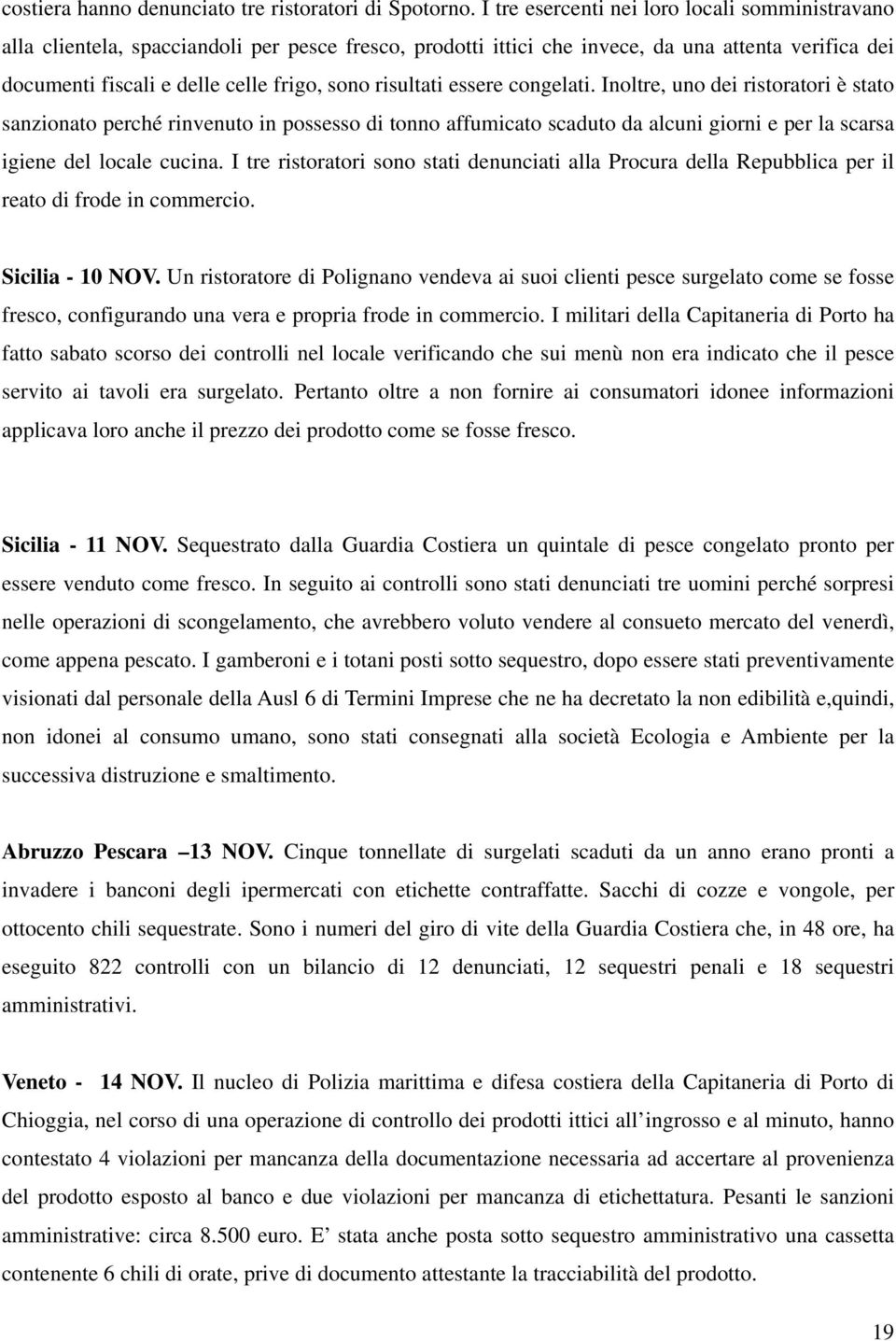 risultati essere congelati. Inoltre, uno dei ristoratori è stato sanzionato perché rinvenuto in possesso di tonno affumicato scaduto da alcuni giorni e per la scarsa igiene del locale cucina.