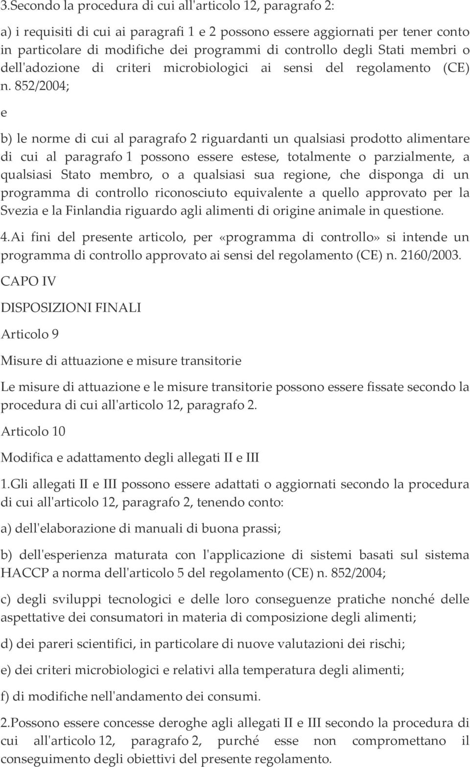 852/2004; b) l norm di cui al paragrafo 2 riguardanti un qualsiasi prodotto alimntar di cui al paragrafo 1 possono ssr sts, totalmnt o parzialmnt, a qualsiasi Stato mmbro, o a qualsiasi sua rgion, ch