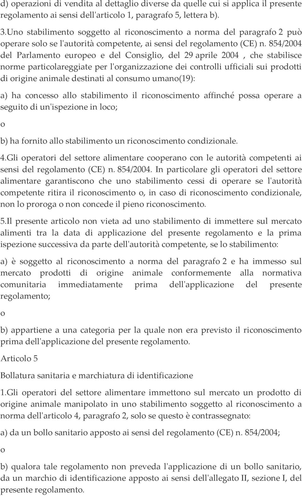 854/2004 dl Parlamnto uropo dl Consiglio, dl 29 april 2004, ch stabilisc norm particolarggiat pr l'organizzazion di controlli ufficiali sui prodotti di origin animal dstinati al consumo umano(19): a)