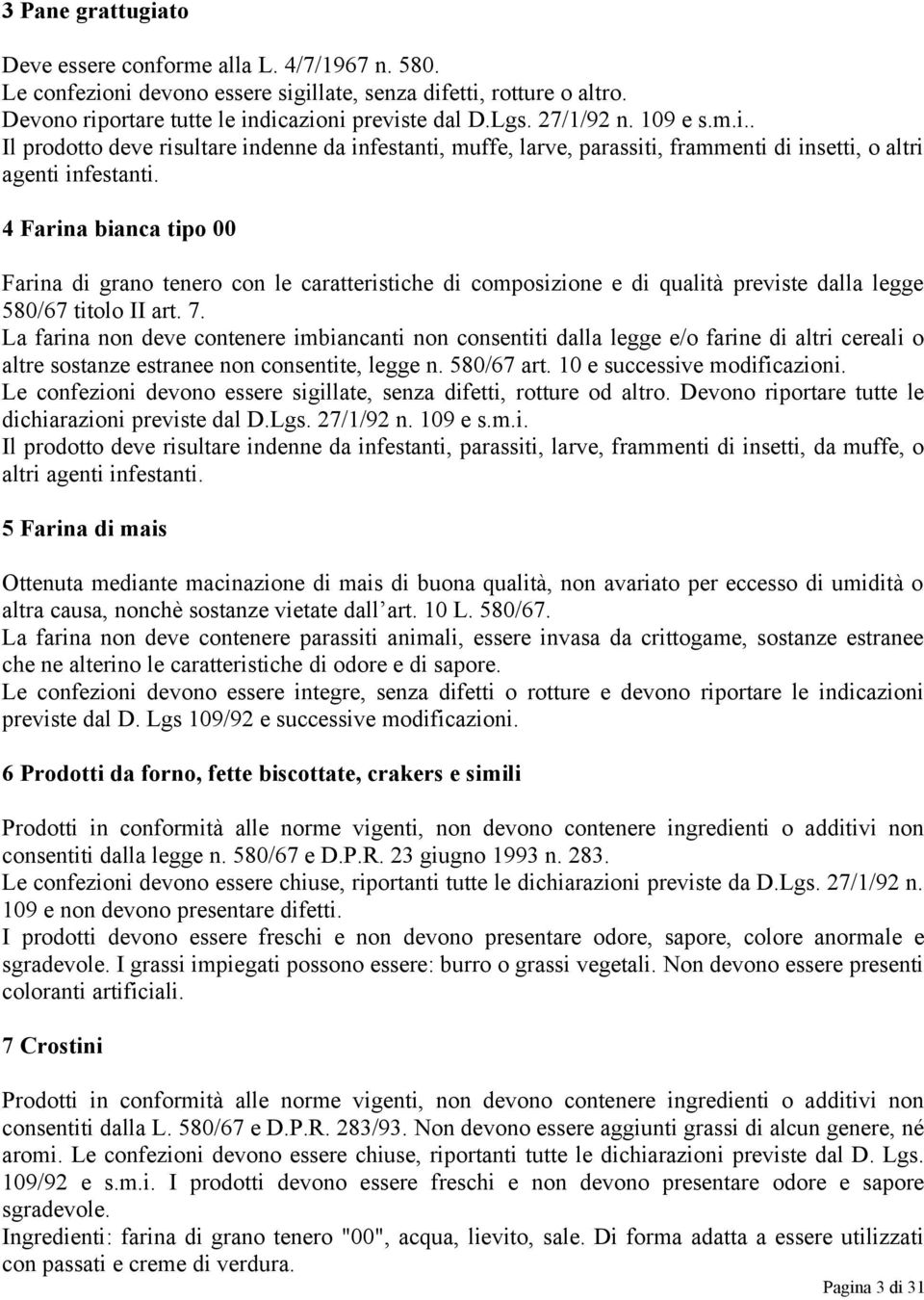 4 Farina bianca tipo 00 Farina di grano tenero con le caratteristiche di composizione e di qualità previste dalla legge 580/67 titolo II art. 7.