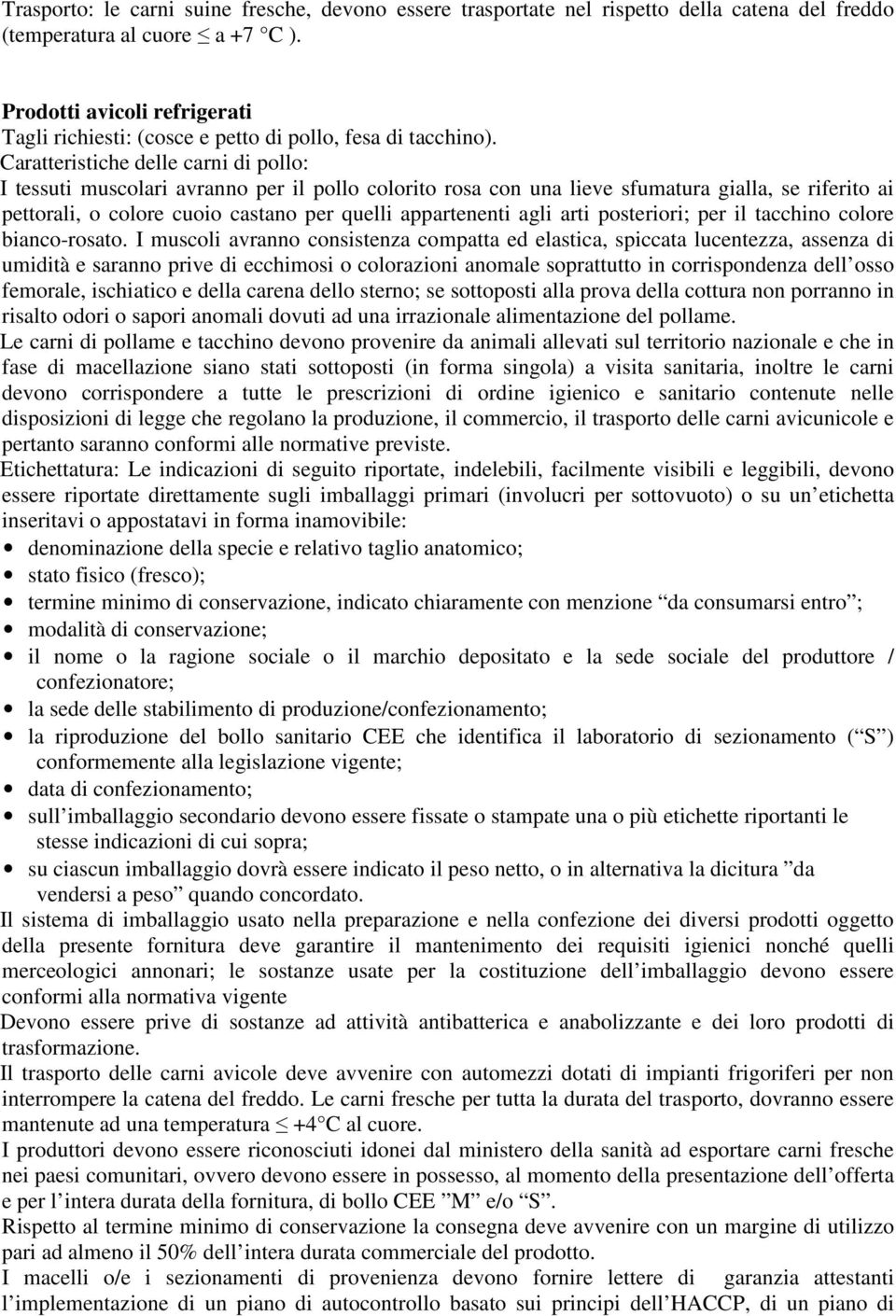 Caratteristiche delle carni di pollo: I tessuti muscolari avranno per il pollo colorito rosa con una lieve sfumatura gialla, se riferito ai pettorali, o colore cuoio castano per quelli appartenenti