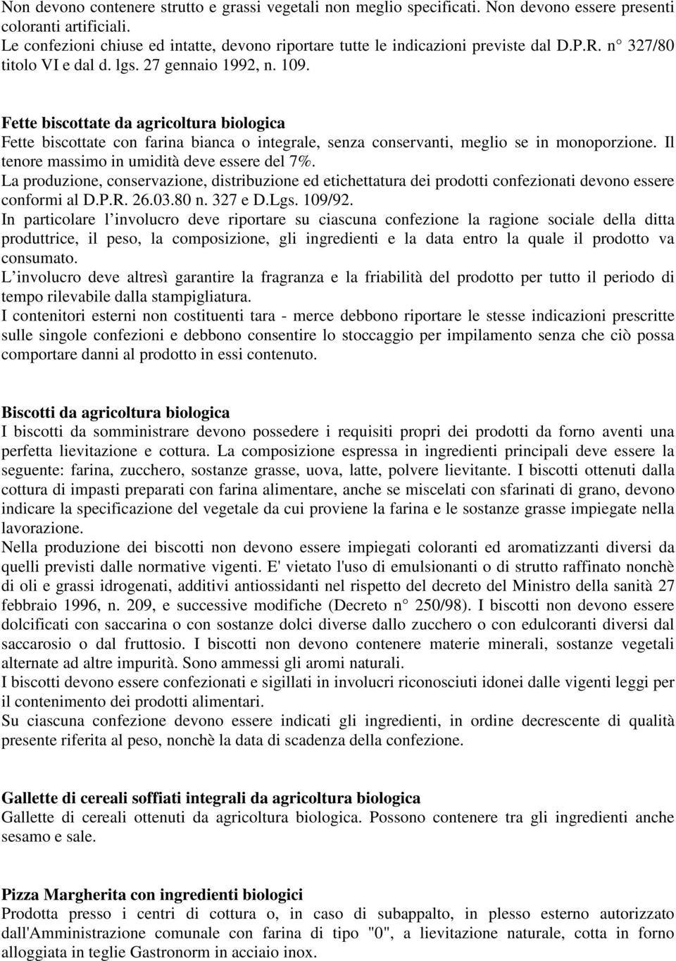 Fette biscottate da agricoltura biologica Fette biscottate con farina bianca o integrale, senza conservanti, meglio se in monoporzione. Il tenore massimo in umidità deve essere del 7%.