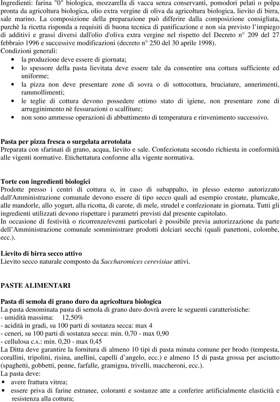 La composizione della preparazione può differire dalla composizione consigliata, purchè la ricetta risponda a requisiti di buona tecnica di panificazione e non sia previsto l impiego di additivi e