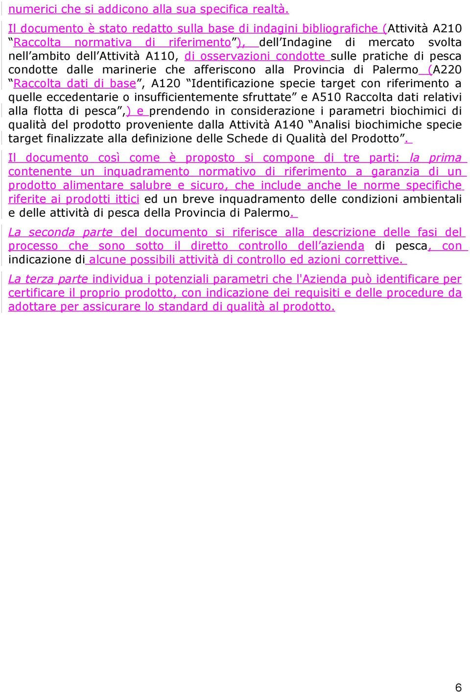 condotte sulle pratiche di pesca condotte dalle marinerie che afferiscono alla Provincia di Palermo (A220 Raccolta dati di base, A120 Identificazione specie target con riferimento a quelle