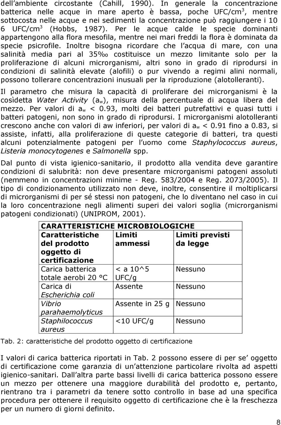 Per le acque calde le specie dominanti appartengono alla flora mesofila, mentre nei mari freddi la flora è dominata da specie psicrofile.