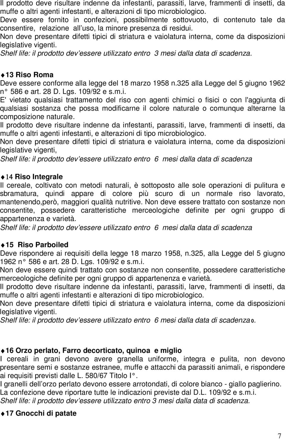 Non deve presentare difetti tipici di striatura e vaiolatura interna, come da disposizioni legislative vigenti. Shelf life: il prodotto dev essere utilizzato entro 3 mesi dalla data di scadenza.