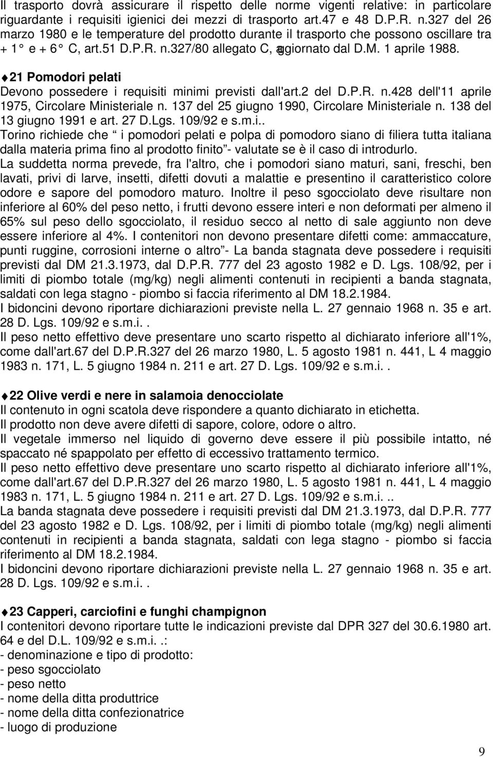 137 del 25 giugno 1990, Circolare Ministeriale n. 138 del 13 giugno 1991 e art. 27 D.Lgs. 109/92 e s.m.i.. Torino richiede che i pomodori pelati e polpa di pomodoro siano di filiera tutta italiana dalla materia prima fino al prodotto finito - valutate se è il caso di introdurlo.