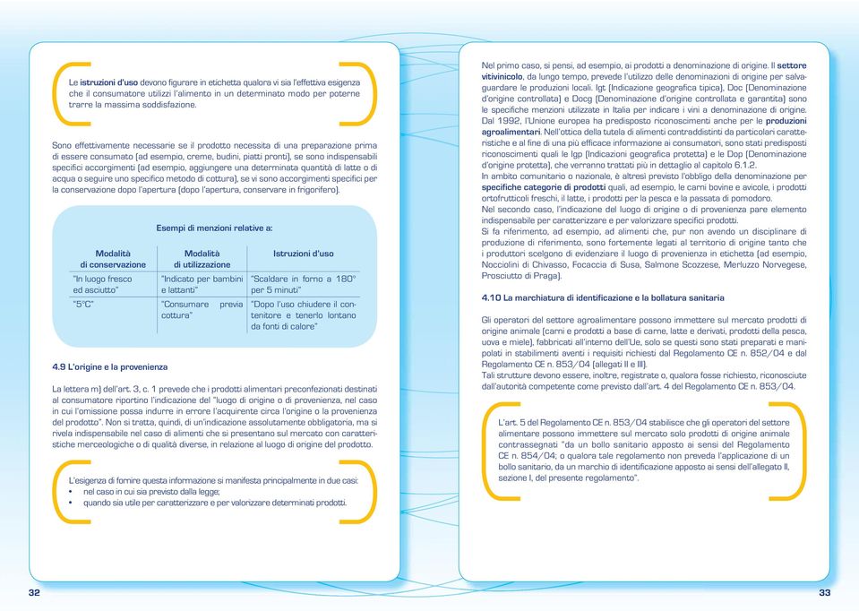 esempio, aggiungere una determinata quantità di latte o di acqua o seguire uno specifico metodo di cottura), se vi sono accorgimenti specifici per la conservazione dopo l apertura (dopo l apertura,