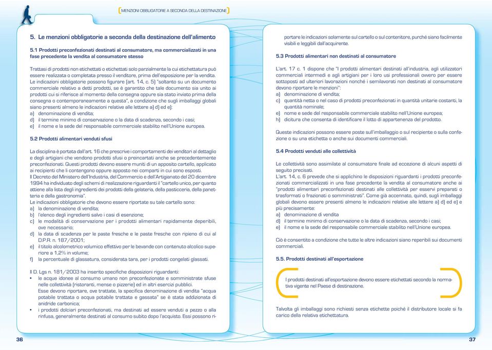 la cui etichettatura può essere realizzata o completata presso il venditore, prima dell esposizione per la vendita. Le indicazioni obbligatorie possono figurare (art. 14, c.